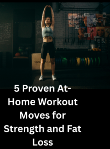 5 Proven At-Home Workout Moves for Strength and Fat Loss